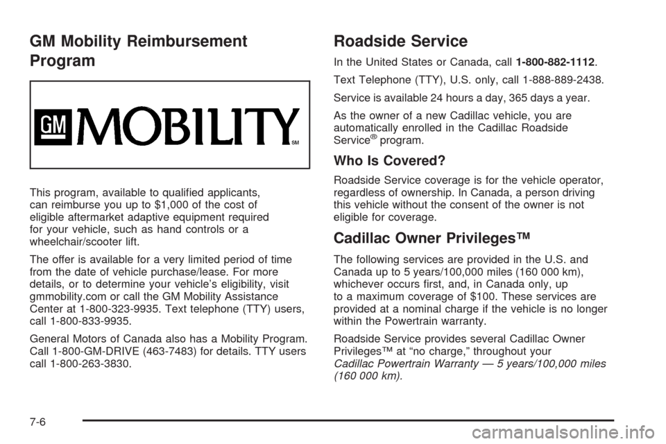 CADILLAC STS 2008 1.G Owners Manual GM Mobility Reimbursement
Program
This program, available to quali�ed applicants,
can reimburse you up to $1,000 of the cost of
eligible aftermarket adaptive equipment required
for your vehicle, such 