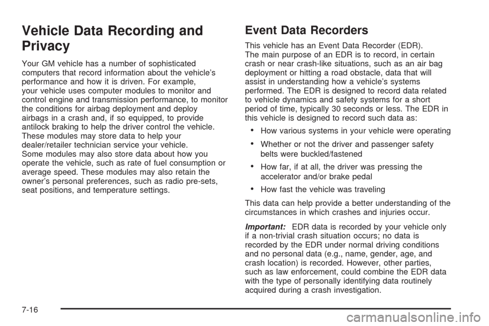 CADILLAC STS 2008 1.G Owners Manual Vehicle Data Recording and
Privacy
Your GM vehicle has a number of sophisticated
computers that record information about the vehicle’s
performance and how it is driven. For example,
your vehicle use
