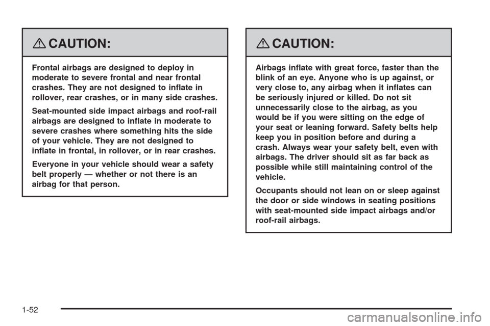 CADILLAC STS 2008 1.G Owners Manual {CAUTION:
Frontal airbags are designed to deploy in
moderate to severe frontal and near frontal
crashes. They are not designed to in�ate in
rollover, rear crashes, or in many side crashes.
Seat-mounte
