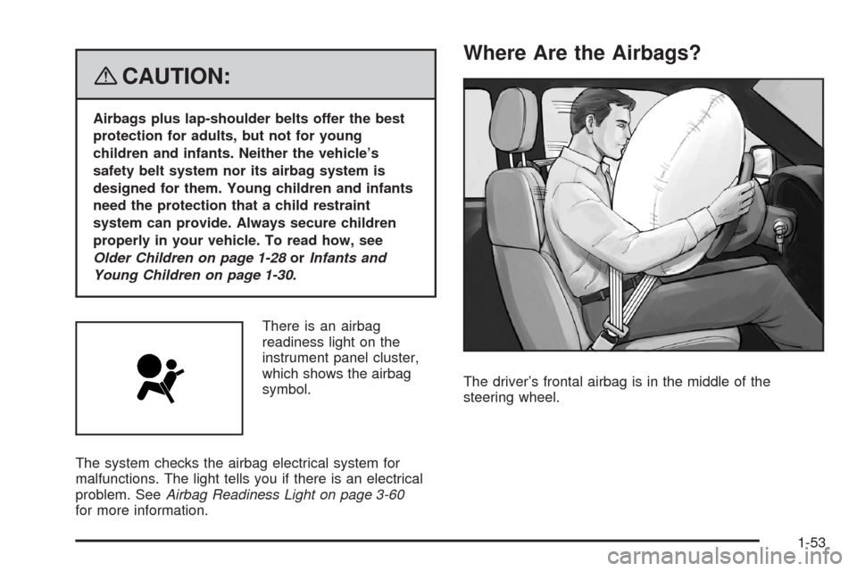 CADILLAC STS 2008 1.G Workshop Manual {CAUTION:
Airbags plus lap-shoulder belts offer the best
protection for adults, but not for young
children and infants. Neither the vehicle’s
safety belt system nor its airbag system is
designed for