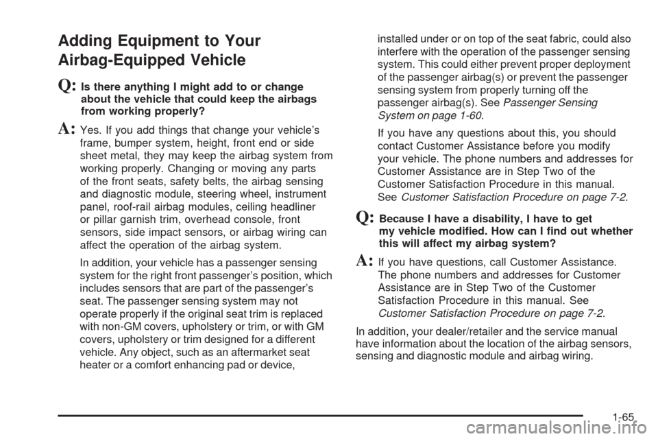 CADILLAC STS 2008 1.G Owners Manual Adding Equipment to Your
Airbag-Equipped Vehicle
Q:Is there anything I might add to or change
about the vehicle that could keep the airbags
from working properly?
A:Yes. If you add things that change 