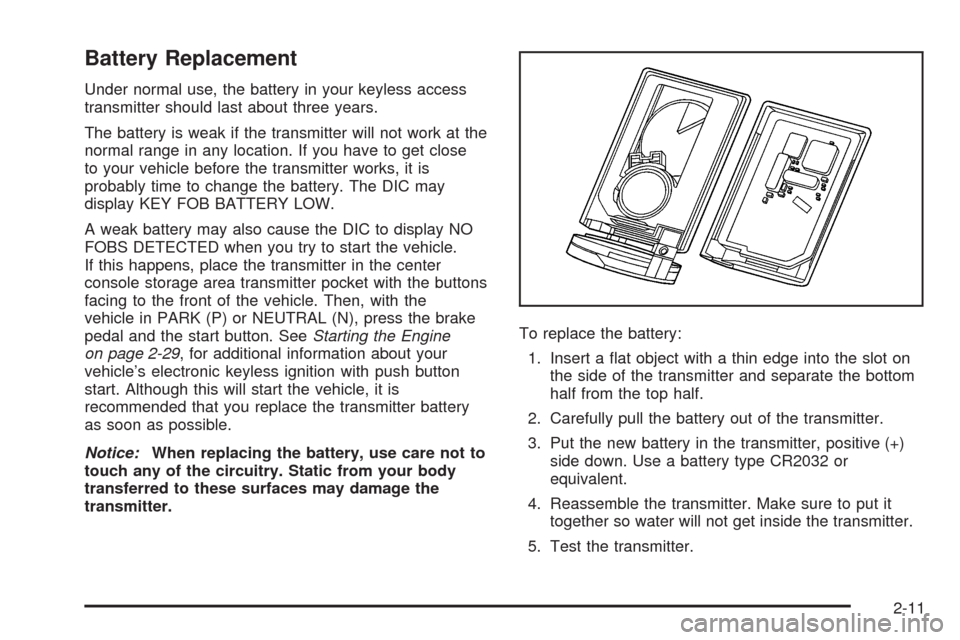 CADILLAC STS 2008 1.G Manual Online Battery Replacement
Under normal use, the battery in your keyless access
transmitter should last about three years.
The battery is weak if the transmitter will not work at the
normal range in any loca
