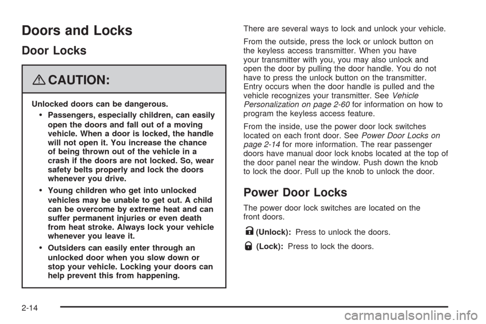 CADILLAC STS 2008 1.G Manual Online Doors and Locks
Door Locks
{CAUTION:
Unlocked doors can be dangerous.
Passengers, especially children, can easily
open the doors and fall out of a moving
vehicle. When a door is locked, the handle
wil