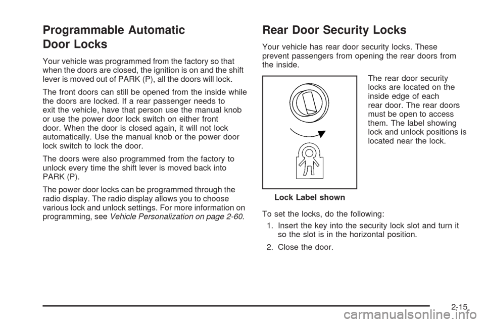 CADILLAC STS 2008 1.G Manual Online Programmable Automatic
Door Locks
Your vehicle was programmed from the factory so that
when the doors are closed, the ignition is on and the shift
lever is moved out of PARK (P), all the doors will lo