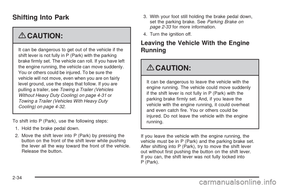 CADILLAC STS 2009 1.G Owners Manual Shifting Into Park
{CAUTION:
It can be dangerous to get out of the vehicle if the
shift lever is not fully in P (Park) with the parking
brake �rmly set. The vehicle can roll. If you have left
the engi