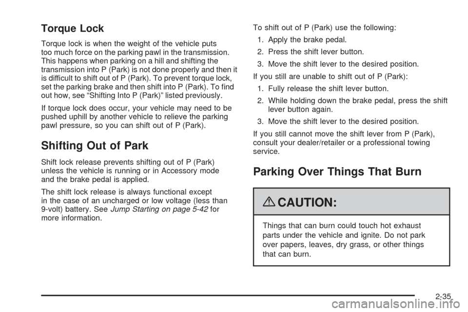 CADILLAC STS 2009 1.G Owners Manual Torque Lock
Torque lock is when the weight of the vehicle puts
too much force on the parking pawl in the transmission.
This happens when parking on a hill and shifting the
transmission into P (Park) i