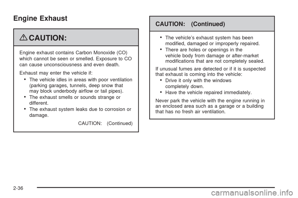 CADILLAC STS 2009 1.G Owners Manual Engine Exhaust
{CAUTION:
Engine exhaust contains Carbon Monoxide (CO)
which cannot be seen or smelled. Exposure to CO
can cause unconsciousness and even death.
Exhaust may enter the vehicle if:
The ve