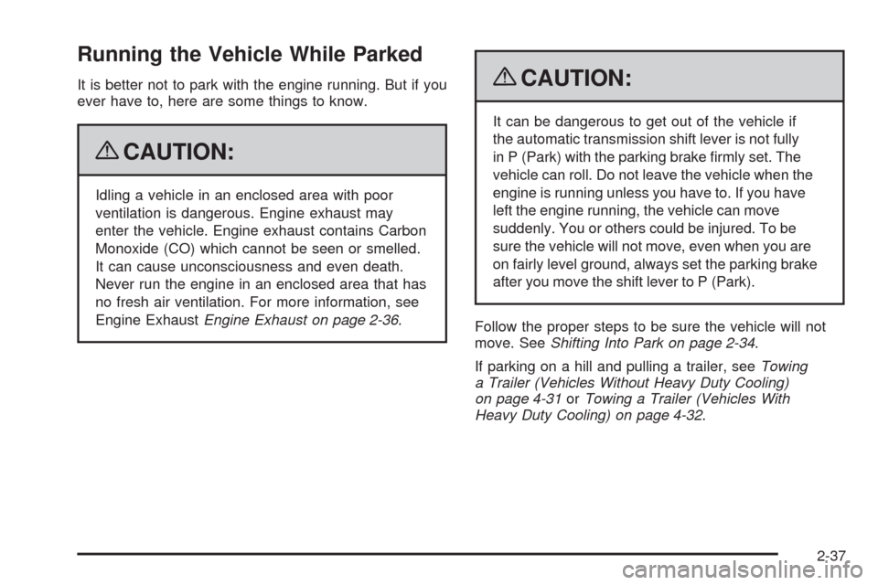 CADILLAC STS 2009 1.G Owners Manual Running the Vehicle While Parked
It is better not to park with the engine running. But if you
ever have to, here are some things to know.
{CAUTION:
Idling a vehicle in an enclosed area with poor
venti