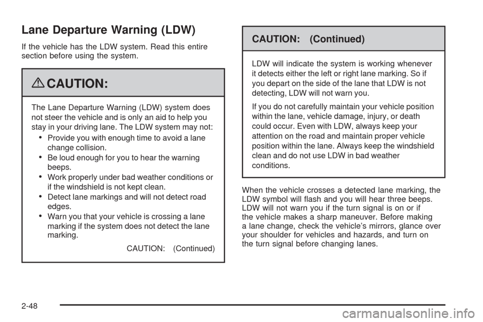 CADILLAC STS 2009 1.G Owners Manual Lane Departure Warning (LDW)
If the vehicle has the LDW system. Read this entire
section before using the system.
{CAUTION:
The Lane Departure Warning (LDW) system does
not steer the vehicle and is on