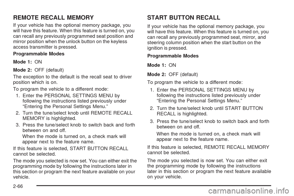 CADILLAC STS 2009 1.G Owners Manual REMOTE RECALL MEMORY
If your vehicle has the optional memory package, you
will have this feature. When this feature is turned on, you
can recall any previously programmed seat position and
mirror posi