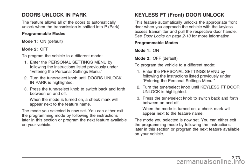 CADILLAC STS 2009 1.G Owners Manual DOORS UNLOCK IN PARK
The feature allows all of the doors to automatically
unlock when the transmission is shifted into P (Park).
Programmable Modes
Mode 1:ON (default)
Mode 2:OFF
To program the vehicl