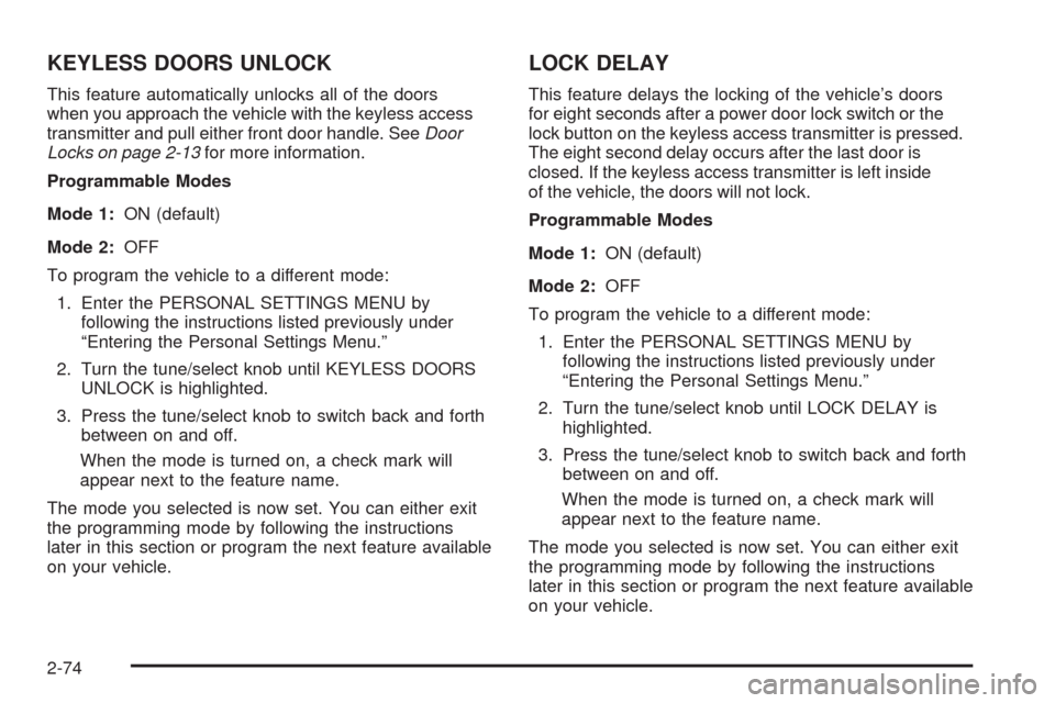 CADILLAC STS 2009 1.G Owners Manual KEYLESS DOORS UNLOCK
This feature automatically unlocks all of the doors
when you approach the vehicle with the keyless access
transmitter and pull either front door handle. SeeDoor
Locks on page 2-13 CADILLAC STS 2009 1.G Owners Manual KEYLESS DOORS UNLOCK
This feature automatically unlocks all of the doors
when you approach the vehicle with the keyless access
transmitter and pull either front door handle. SeeDoor
Locks on page 2-13
