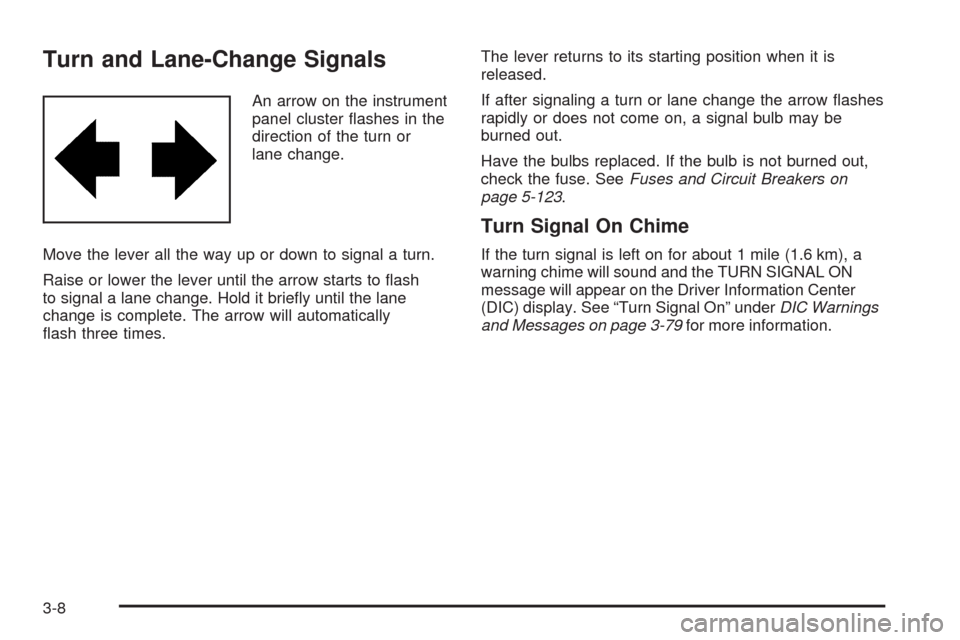 CADILLAC STS 2009 1.G Owners Manual Turn and Lane-Change Signals
An arrow on the instrument
panel cluster �ashes in the
direction of the turn or
lane change.
Move the lever all the way up or down to signal a turn.
Raise or lower the lev