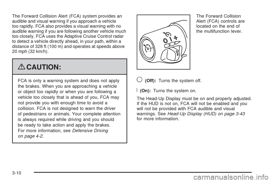 CADILLAC STS 2009 1.G Owners Manual The Forward Collision Alert (FCA) system provides an
audible and visual warning if you approach a vehicle
too rapidly. FCA also provides a visual warning with no
audible warning if you are following a