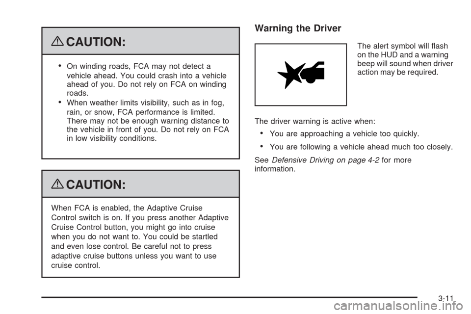 CADILLAC STS 2009 1.G Owners Manual {CAUTION:
On winding roads, FCA may not detect a
vehicle ahead. You could crash into a vehicle
ahead of you. Do not rely on FCA on winding
roads.
When weather limits visibility, such as in fog,
rain, 