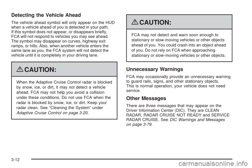 CADILLAC STS 2009 1.G User Guide Detecting the Vehicle Ahead
The vehicle ahead symbol will only appear on the HUD
when a vehicle ahead of you is detected in your path.
If this symbol does not appear, or disappears brie�y,
FCA will no