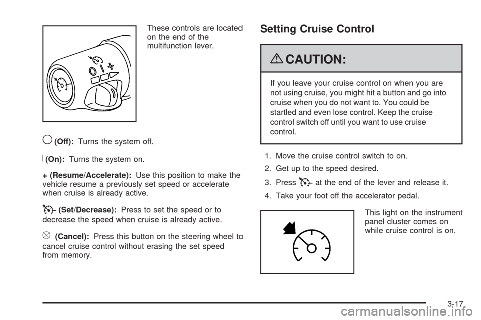 CADILLAC STS 2009 1.G Owners Manual These controls are located
on the end of the
multifunction lever.
9(Off):Turns the system off.
R(On):Turns the system on.
+ (Resume/Accelerate):Use this position to make the
vehicle resume a previousl CADILLAC STS 2009 1.G Owners Manual These controls are located
on the end of the
multifunction lever.
9(Off):Turns the system off.
R(On):Turns the system on.
+ (Resume/Accelerate):Use this position to make the
vehicle resume a previousl