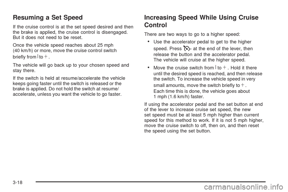 CADILLAC STS 2009 1.G Owners Manual Resuming a Set Speed
If the cruise control is at the set speed desired and then
the brake is applied, the cruise control is disengaged.
But it does not need to be reset.
Once the vehicle speed reaches CADILLAC STS 2009 1.G Owners Manual Resuming a Set Speed
If the cruise control is at the set speed desired and then
the brake is applied, the cruise control is disengaged.
But it does not need to be reset.
Once the vehicle speed reaches