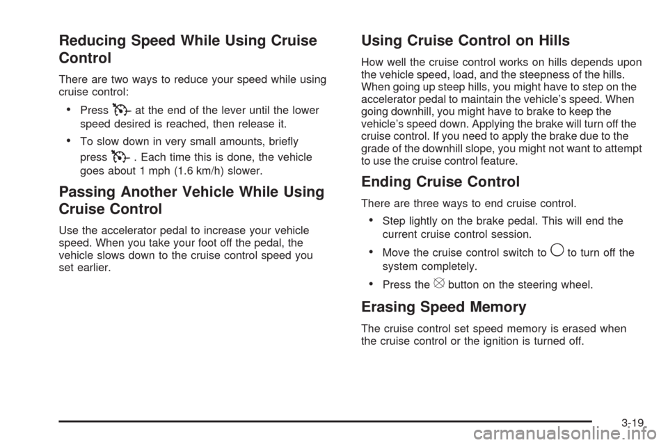 CADILLAC STS 2009 1.G Owners Manual Reducing Speed While Using Cruise
Control
There are two ways to reduce your speed while using
cruise control:
PressTat the end of the lever until the lower
speed desired is reached, then release it.
T CADILLAC STS 2009 1.G Owners Manual Reducing Speed While Using Cruise
Control
There are two ways to reduce your speed while using
cruise control:
PressTat the end of the lever until the lower
speed desired is reached, then release it.
T