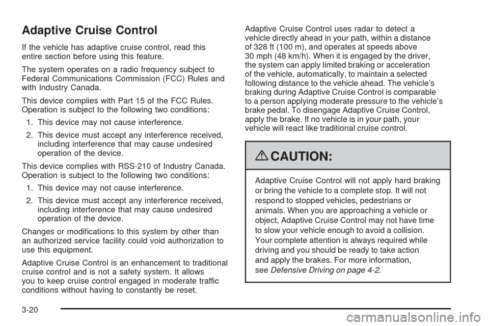 CADILLAC STS 2009 1.G User Guide Adaptive Cruise Control
If the vehicle has adaptive cruise control, read this
entire section before using this feature.
The system operates on a radio frequency subject to
Federal Communications Commi