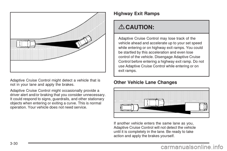 CADILLAC STS 2009 1.G User Guide Adaptive Cruise Control might detect a vehicle that is
not in your lane and apply the brakes.
Adaptive Cruise Control might occasionally provide a
driver alert and/or braking that you consider unneces