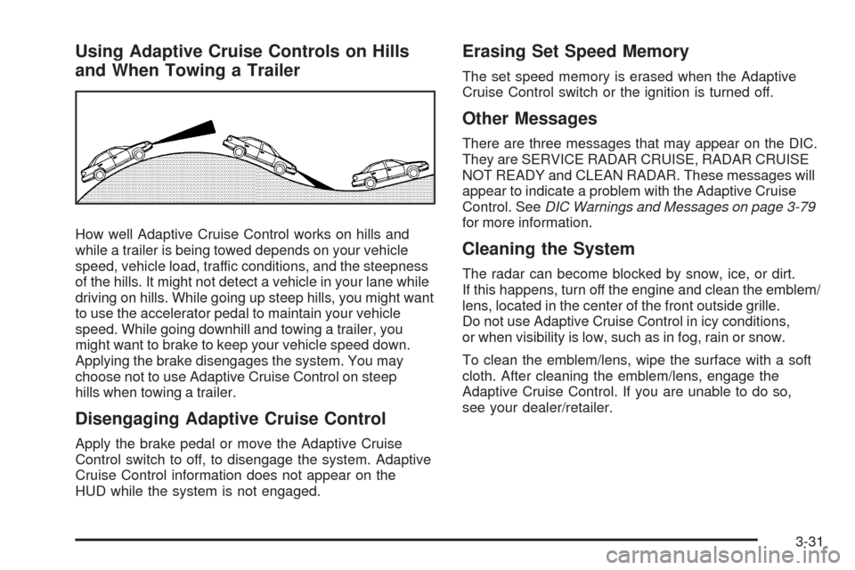 CADILLAC STS 2009 1.G Owners Manual Using Adaptive Cruise Controls on Hills
and When Towing a Trailer
How well Adaptive Cruise Control works on hills and
while a trailer is being towed depends on your vehicle
speed, vehicle load, traffi