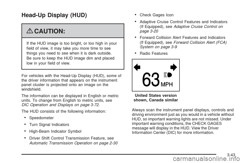 CADILLAC STS 2009 1.G Owners Manual Head-Up Display (HUD)
{CAUTION:
If the HUD image is too bright, or too high in your
�eld of view, it may take you more time to see
things you need to see when it is dark outside.
Be sure to keep the H