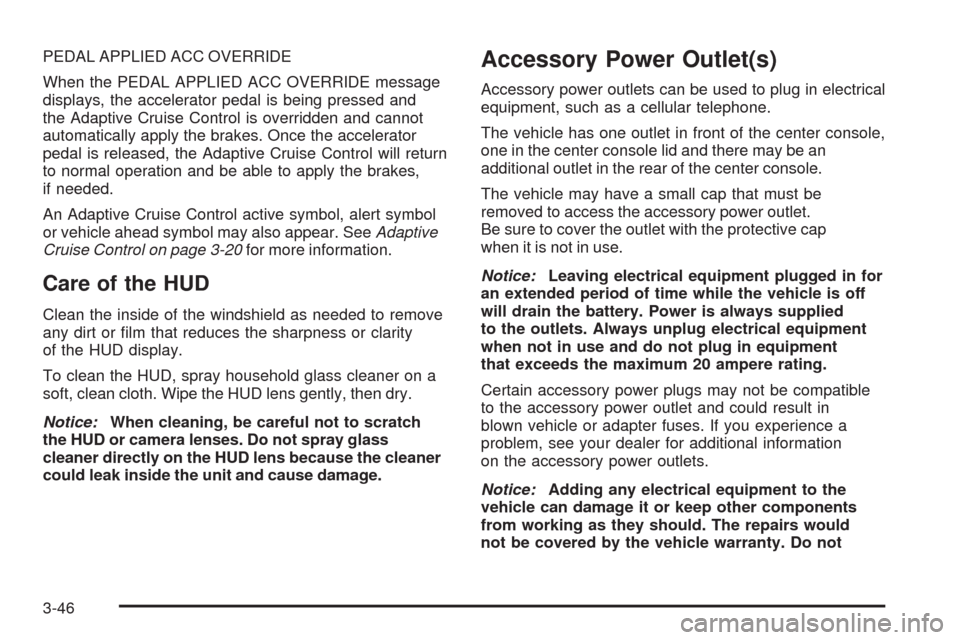 CADILLAC STS 2009 1.G Owners Manual PEDAL APPLIED ACC OVERRIDE
When the PEDAL APPLIED ACC OVERRIDE message
displays, the accelerator pedal is being pressed and
the Adaptive Cruise Control is overridden and cannot
automatically apply the