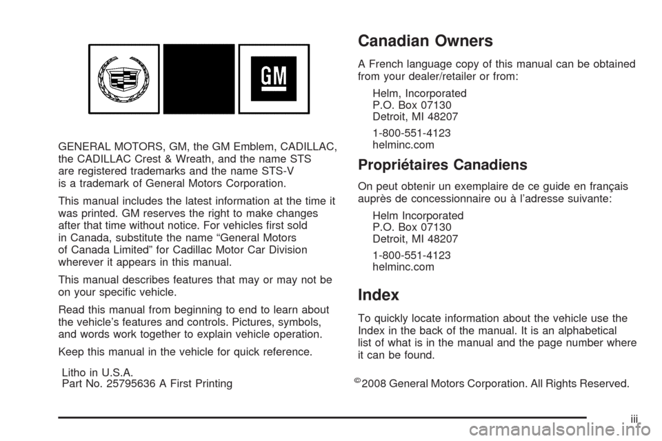 CADILLAC STS 2009 1.G Owners Manual GENERAL MOTORS, GM, the GM Emblem, CADILLAC,
the CADILLAC Crest & Wreath, and the name STS
are registered trademarks and the name STS-V
is a trademark of General Motors Corporation.
This manual includ