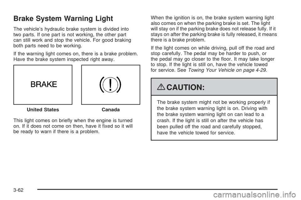 CADILLAC STS 2009 1.G Owners Manual Brake System Warning Light
The vehicle’s hydraulic brake system is divided into
two parts. If one part is not working, the other part
can still work and stop the vehicle. For good braking
both parts