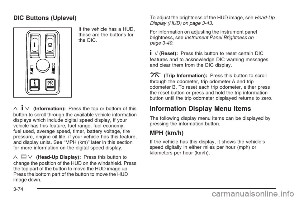 CADILLAC STS 2009 1.G Owners Manual DIC Buttons (Uplevel)
If the vehicle has a HUD,
these are the buttons for
the DIC.
«4ª(Information):Press the top or bottom of this
button to scroll through the available vehicle information
display