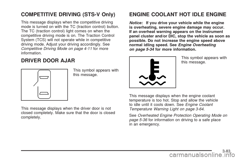 CADILLAC STS 2009 1.G Owners Manual COMPETITIVE DRIVING (STS-V Only)
This message displays when the competitive driving
mode is turned on with the TC (traction control) button.
The TC (traction control) light comes on when the
competiti