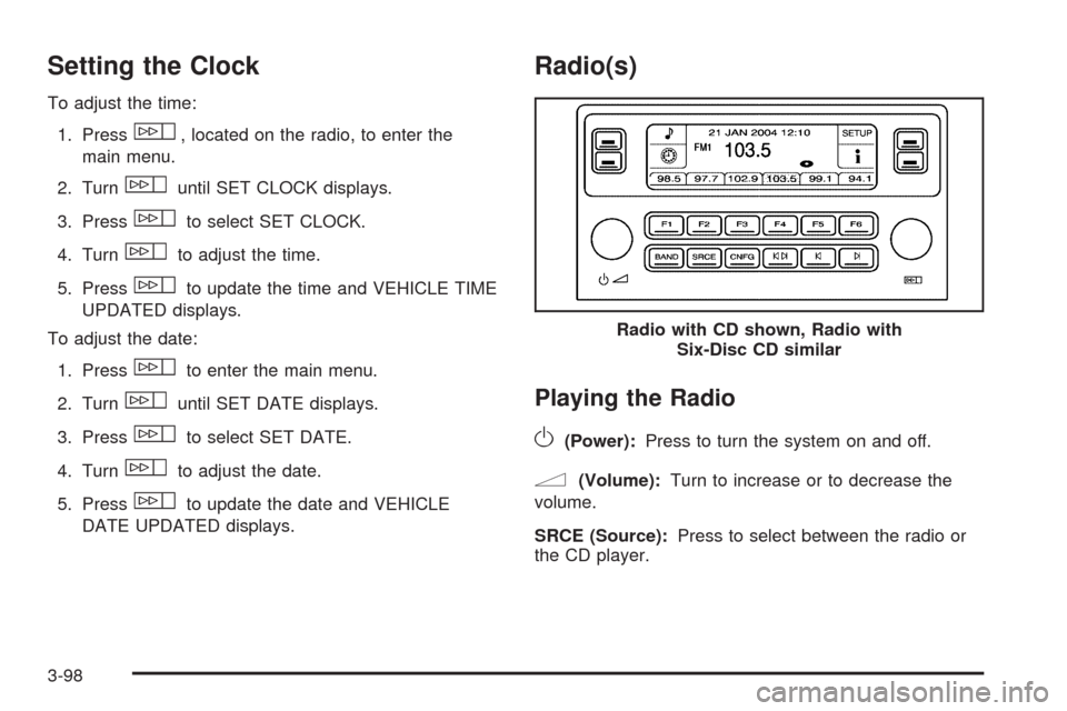 CADILLAC STS 2009 1.G Owners Manual Setting the Clock
To adjust the time:
1. Press
w, located on the radio, to enter the
main menu.
2. Turn
wuntil SET CLOCK displays.
3. Press
wto select SET CLOCK.
4. Turn
wto adjust the time.
5. Press
CADILLAC STS 2009 1.G Owners Manual Setting the Clock
To adjust the time:
1. Press
w, located on the radio, to enter the
main menu.
2. Turn
wuntil SET CLOCK displays.
3. Press
wto select SET CLOCK.
4. Turn
wto adjust the time.
5. Press