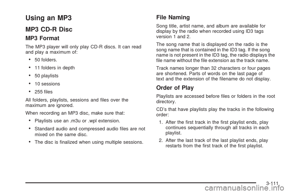 CADILLAC STS 2009 1.G Owners Manual Using an MP3
MP3 CD-R Disc
MP3 Format
The MP3 player will only play CD-R discs. It can read
and play a maximum of:
50 folders.
11 folders in depth
50 playlists
10 sessions
255 �les
All folders, playli