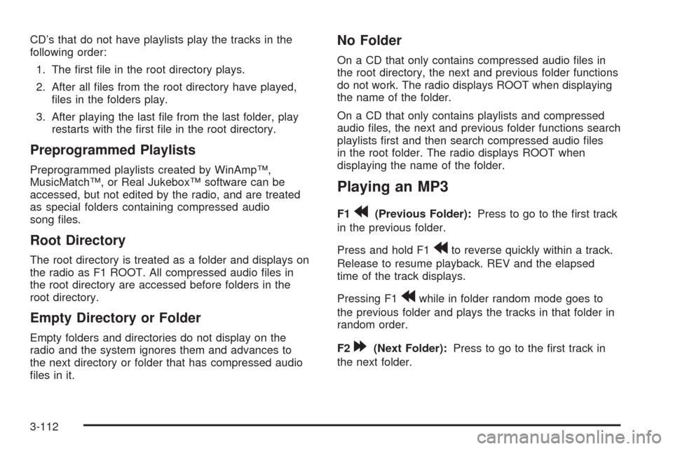 CADILLAC STS 2009 1.G Owners Manual CD’s that do not have playlists play the tracks in the
following order:
1. The �rst �le in the root directory plays.
2. After all �les from the root directory have played,
�les in the folders play.
