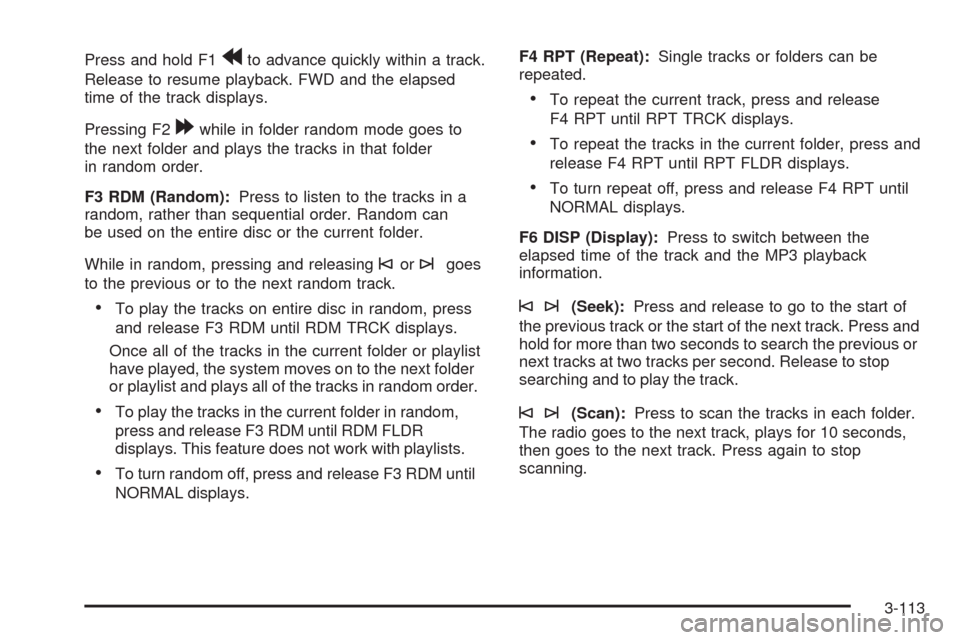 CADILLAC STS 2009 1.G Owners Manual Press and hold F1rto advance quickly within a track.
Release to resume playback. FWD and the elapsed
time of the track displays.
Pressing F2
[while in folder random mode goes to
the next folder and pl