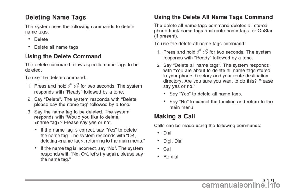 CADILLAC STS 2009 1.G Owners Manual Deleting Name Tags
The system uses the following commands to delete
name tags:
Delete
Delete all name tags
Using the Delete Command
The delete command allows speci�c name tags to be
deleted.
To use th