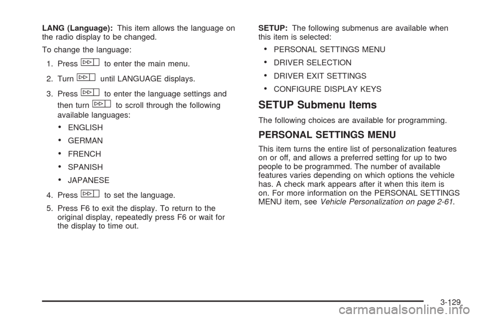 CADILLAC STS 2009 1.G Owners Manual LANG (Language):This item allows the language on
the radio display to be changed.
To change the language:
1. Press
wto enter the main menu.
2. Turn
wuntil LANGUAGE displays.
3. Press
wto enter the lan CADILLAC STS 2009 1.G Owners Manual LANG (Language):This item allows the language on
the radio display to be changed.
To change the language:
1. Press
wto enter the main menu.
2. Turn
wuntil LANGUAGE displays.
3. Press
wto enter the lan