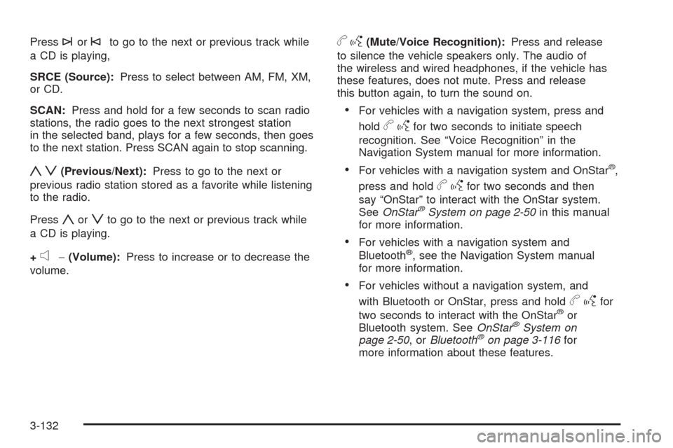CADILLAC STS 2009 1.G User Guide Press¨or©to go to the next or previous track while
a CD is playing,
SRCE (Source):Press to select between AM, FM, XM,
or CD.
SCAN:Press and hold for a few seconds to scan radio
stations, the radio g CADILLAC STS 2009 1.G User Guide Press¨or©to go to the next or previous track while
a CD is playing,
SRCE (Source):Press to select between AM, FM, XM,
or CD.
SCAN:Press and hold for a few seconds to scan radio
stations, the radio g