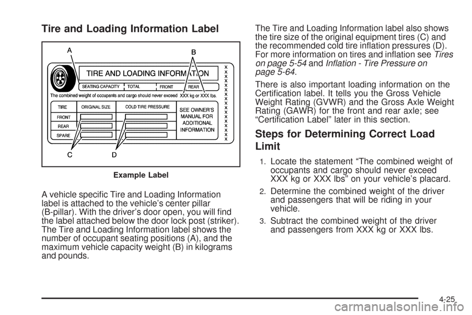 CADILLAC STS 2009 1.G Owners Manual Tire and Loading Information Label
A vehicle speci�c Tire and Loading Information
label is attached to the vehicle’s center pillar
(B-pillar). With the driver’s door open, you will �nd
the label a