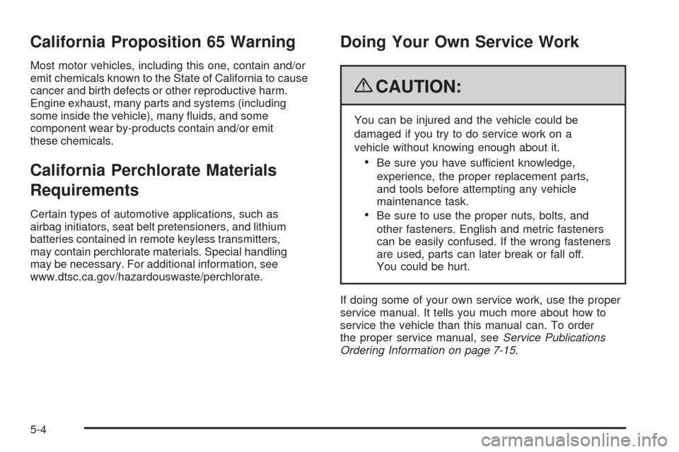 CADILLAC STS 2009 1.G Owners Manual California Proposition 65 Warning
Most motor vehicles, including this one, contain and/or
emit chemicals known to the State of California to cause
cancer and birth defects or other reproductive harm.
