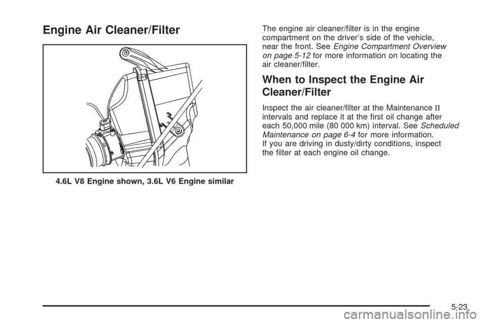 CADILLAC STS 2009 1.G Owners Manual Engine Air Cleaner/FilterThe engine air cleaner/�lter is in the engine
compartment on the driver’s side of the vehicle,
near the front. SeeEngine Compartment Overview
on page 5-12for more informatio