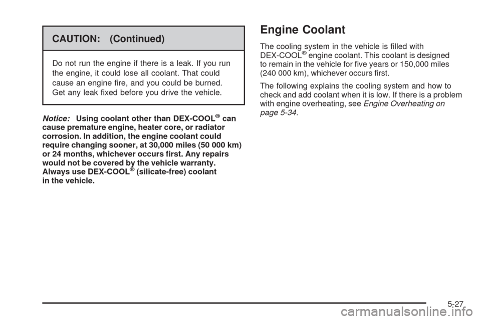 CADILLAC STS 2009 1.G Owners Manual CAUTION: (Continued)
Do not run the engine if there is a leak. If you run
the engine, it could lose all coolant. That could
cause an engine �re, and you could be burned.
Get any leak �xed before you d