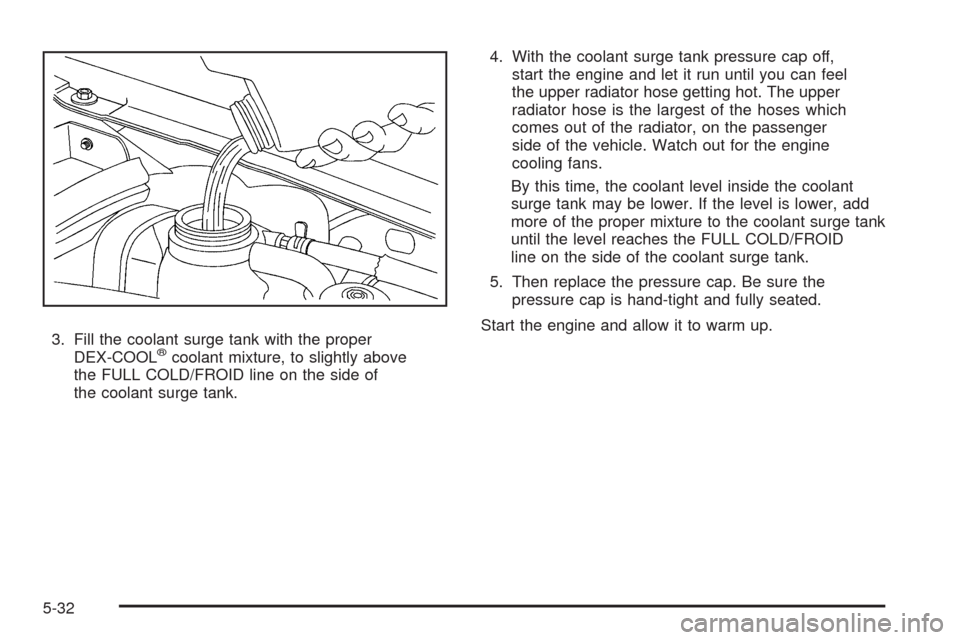CADILLAC STS 2009 1.G Owners Manual 3. Fill the coolant surge tank with the proper
DEX-COOL®coolant mixture, to slightly above
the FULL COLD/FROID line on the side of
the coolant surge tank.4. With the coolant surge tank pressure cap o