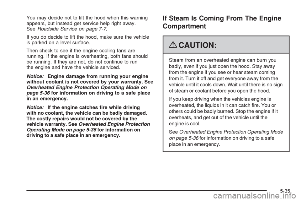 CADILLAC STS 2009 1.G Owners Manual You may decide not to lift the hood when this warning
appears, but instead get service help right away.
SeeRoadside Service on page 7-7.
If you do decide to lift the hood, make sure the vehicle
is par CADILLAC STS 2009 1.G Owners Manual You may decide not to lift the hood when this warning
appears, but instead get service help right away.
SeeRoadside Service on page 7-7.
If you do decide to lift the hood, make sure the vehicle
is par