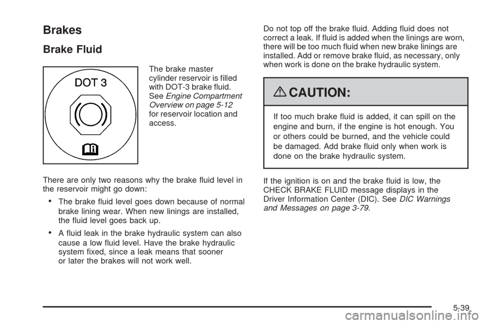CADILLAC STS 2009 1.G Owners Manual Brakes
Brake Fluid
The brake master
cylinder reservoir is �lled
with DOT-3 brake �uid.
SeeEngine Compartment
Overview on page 5-12
for reservoir location and
access.
There are only two reasons why the