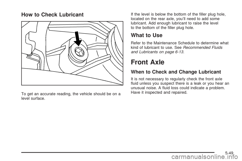 CADILLAC STS 2009 1.G Owners Manual How to Check Lubricant
To get an accurate reading, the vehicle should be on a
level surface.If the level is below the bottom of the �ller plug hole,
located on the rear axle, you’ll need to add some