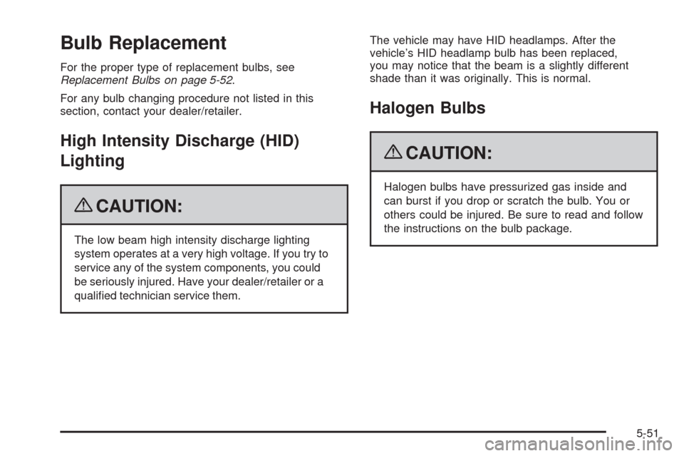 CADILLAC STS 2009 1.G Owners Manual Bulb Replacement
For the proper type of replacement bulbs, see
Replacement Bulbs on page 5-52.
For any bulb changing procedure not listed in this
section, contact your dealer/retailer.
High Intensity 