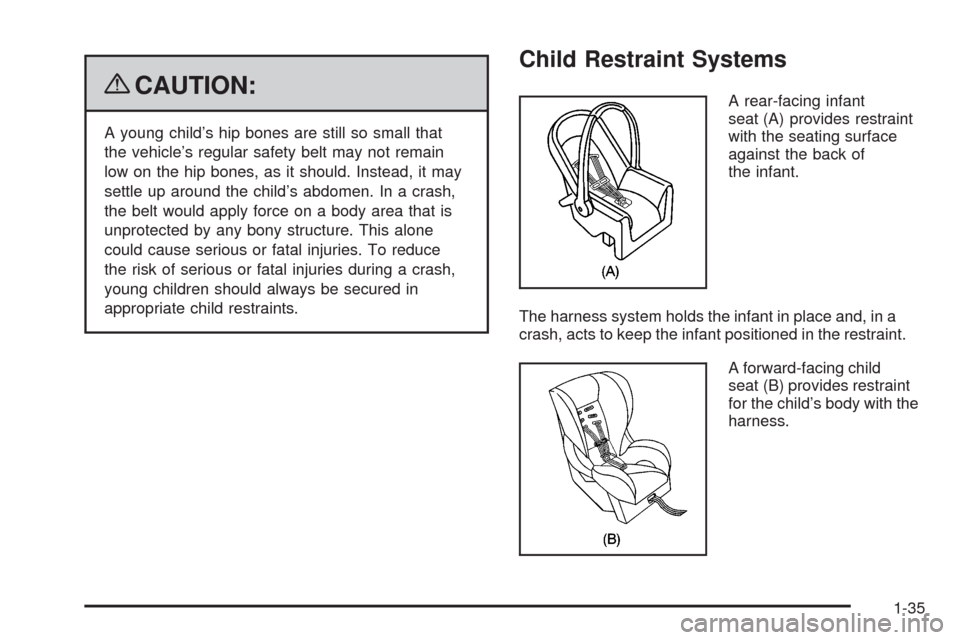 CADILLAC STS 2009 1.G Owners Guide {CAUTION:
A young child’s hip bones are still so small that
the vehicle’s regular safety belt may not remain
low on the hip bones, as it should. Instead, it may
settle up around the child’s abdo