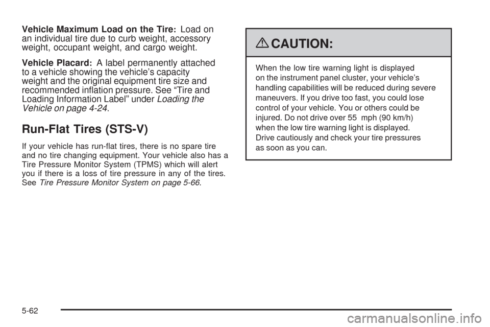 CADILLAC STS 2009 1.G Owners Manual Vehicle Maximum Load on the Tire:Load on
an individual tire due to curb weight, accessory
weight, occupant weight, and cargo weight.
Vehicle Placard
:A label permanently attached
to a vehicle showing 